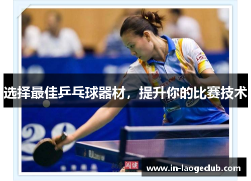 选择最佳乒乓球器材,提升你的比赛技术 选择最佳乒乓球器材,提升你的比赛技术