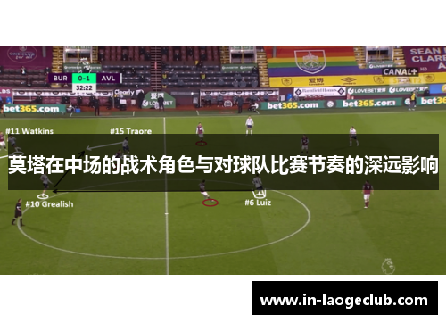 莫塔在中场的战术角色与对球队比赛节奏的深远影响
