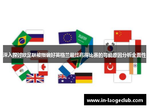 深入探讨欧足联被指偏好英格兰最终赢得比赛的可能原因分析全面性 深入探讨欧足联被指偏好英格兰最终赢得比赛的可能原因分析全面性