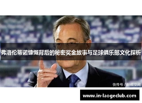 弗洛伦蒂诺慷慨背后的秘密奖金故事与足球俱乐部文化探析