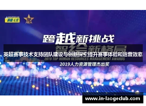 英超赛事技术支持团队建设与创新探索提升赛事体验和运营效率