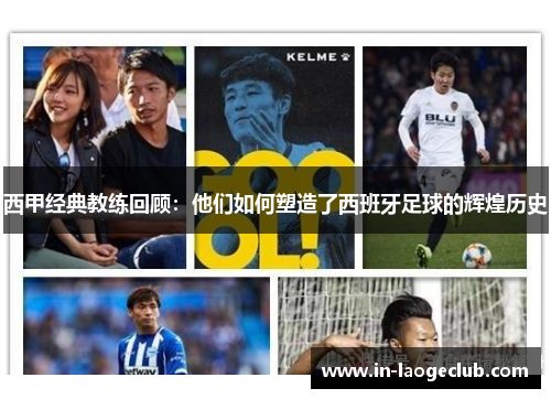 西甲经典教练回顾：他们如何塑造了西班牙足球的辉煌历史