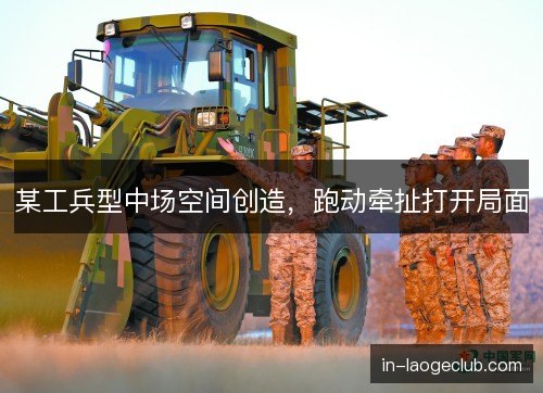 某工兵型中场空间创造，跑动牵扯打开局面
